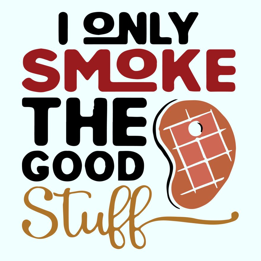 I ONLY SMOKE THE GOOD STUFF Thumbnail