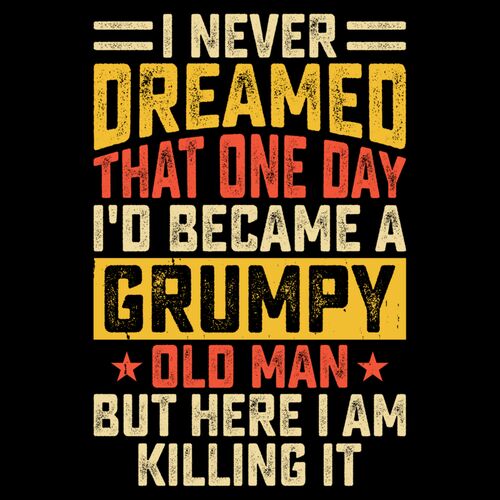 I NEVER KNEW ONE DAY I WOULD BECOME A GRUMPY OLD MAN Thumbnail