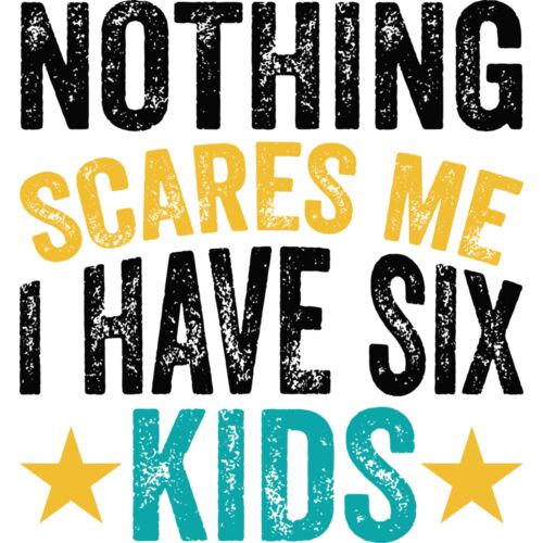 NOTHING SCARES ME - I HAVE 6 KIDS Thumbnail