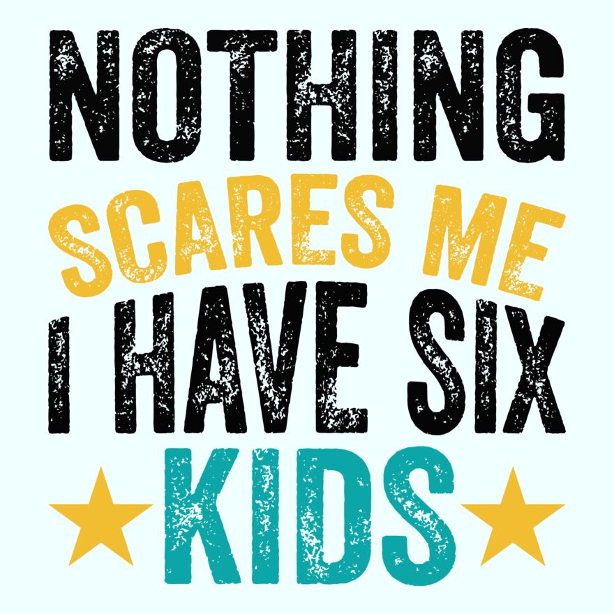 NOTHING SCARES ME - I HAVE 6 KIDS Thumbnail