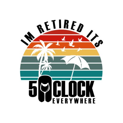 I'M RETIRED - IT'S 5 O' CLOCK EVERYWHERE Thumbnail