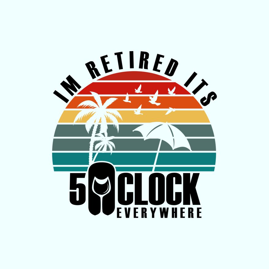 I'M RETIRED - IT'S 5 O' CLOCK EVERYWHERE Thumbnail