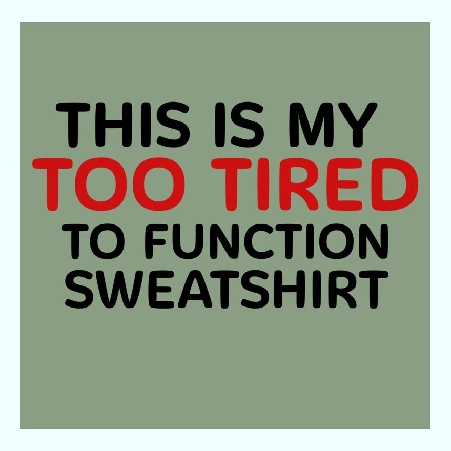 THIS IS MY TOO TIRED TO FUNCTION SWEATSHIRT Thumbnail