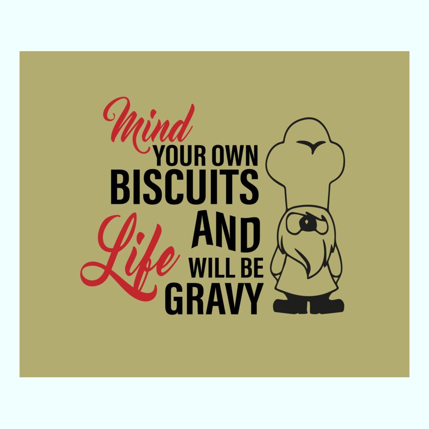 MIND YOUR BISCUITS AND LIFE WILL BE GRAVY Thumbnail