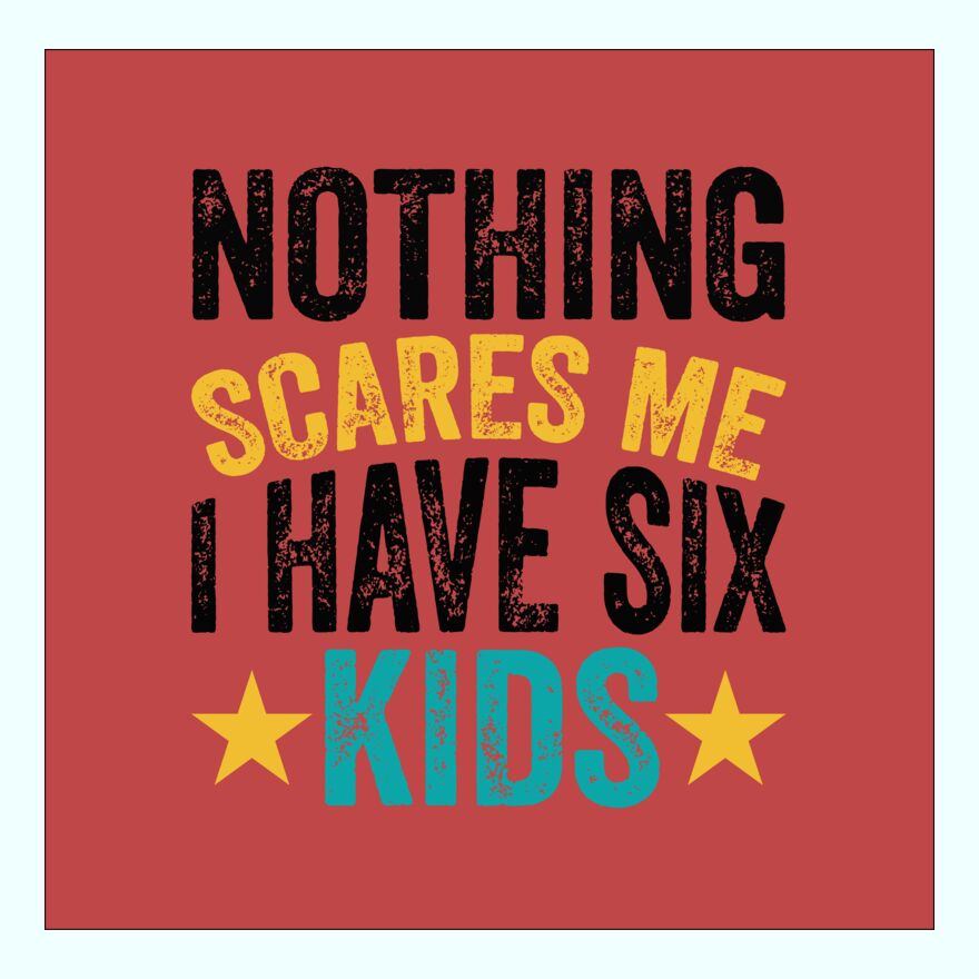 NOTHING SCARES ME - I HAVE 6 KIDS Thumbnail